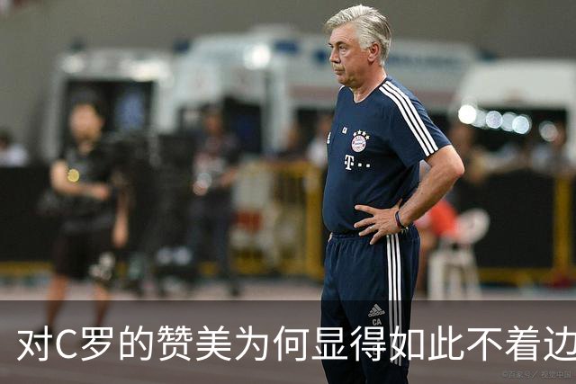 对C罗的赞美为何显得如此不着边际？