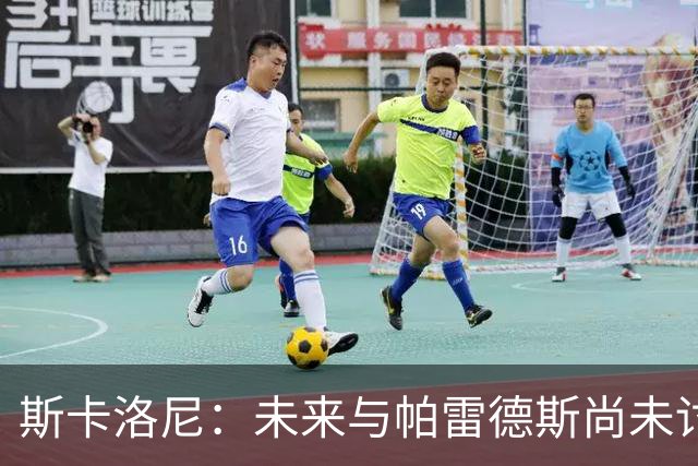 斯卡洛尼：未来与帕雷德斯尚未讨论，但他依然是国家队一员